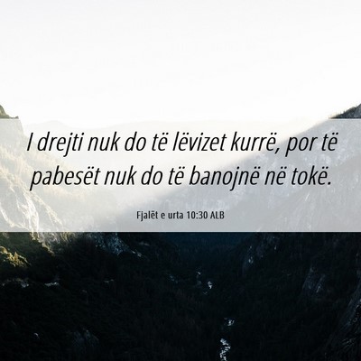 Picture 06 - Fjalët e urta 10:30 ALB - I drejti nuk do të lëvizet kurrë, por të - Bible Verse Picture