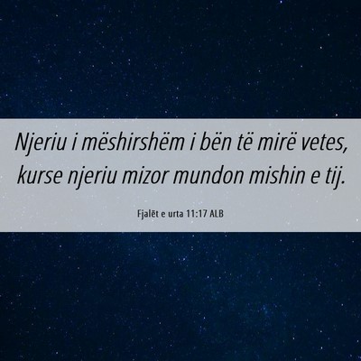 Picture 06 - Fjalët e urta 11:17 ALB - Njeriu i mëshirshëm i bën të mirë vetes, - Bible Verse Picture