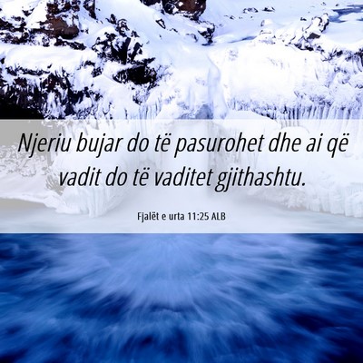 Picture 06 - Fjalët e urta 11:25 ALB - Njeriu bujar do të pasurohet dhe ai që vadit do - Bible Verse Picture