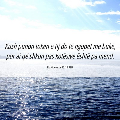 Picture 06 - Fjalët e urta 12:11 ALB - Kush punon tokën e tij do të ngopet me bukë, - Bible Verse Picture