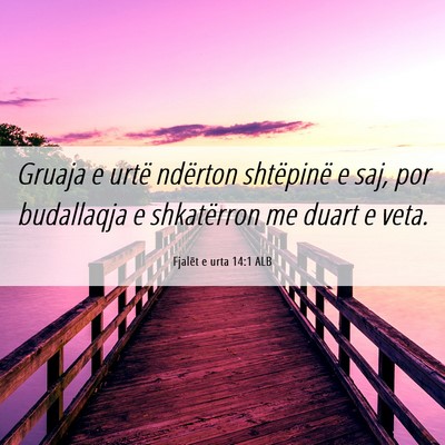 Picture 06 - Fjalët e urta 14:1 ALB - Gruaja e urtë ndërton shtëpinë e saj, por - Bible Verse Picture