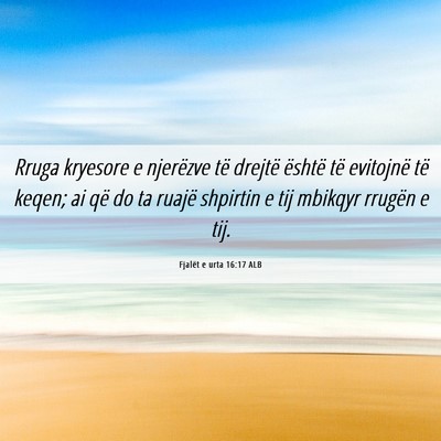 Picture 06 - Fjalët e urta 16:17 ALB - Rruga kryesore e njerëzve të drejtë është - Bible Verse Picture