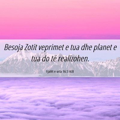 Picture 06 - Fjalët e urta 16:3 ALB - Besoja Zotit veprimet e tua dhe planet e tua do - Bible Verse Picture