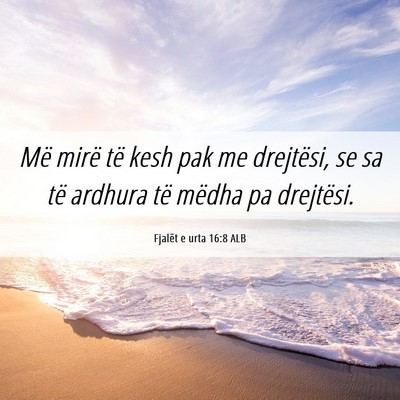 Picture 06 - Fjalët e urta 16:8 ALB - Më mirë të kesh pak me drejtësi, se sa të - Bible Verse Picture