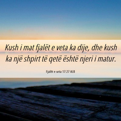 Picture 06 - Fjalët e urta 17:27 ALB - Kush i mat fjalët e veta ka dije, dhe kush ka - Bible Verse Picture