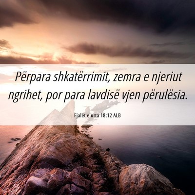 Picture 06 - Fjalët e urta 18:12 ALB - Përpara shkatërrimit, zemra e njeriut ngrihet, - Bible Verse Picture