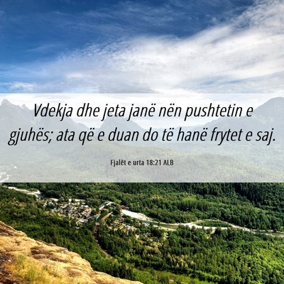 Picture 06 - Fjalët e urta 18:21 ALB - Vdekja dhe jeta janë nën pushtetin e gjuhës; - Bible Verse Picture
