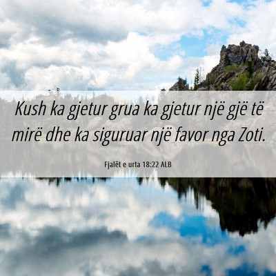 Picture 06 - Fjalët e urta 18:22 ALB - Kush ka gjetur grua ka gjetur një gjë të mirë - Bible Verse Picture