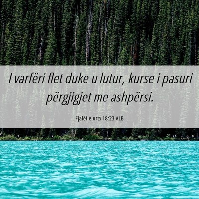 Picture 06 - Fjalët e urta 18:23 ALB - I varfëri flet duke u lutur, kurse i pasuri - Bible Verse Picture
