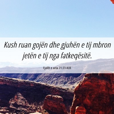 Picture 06 - Fjalët e urta 21:23 ALB - Kush ruan gojën dhe gjuhën e tij mbron jetën e - Bible Verse Picture