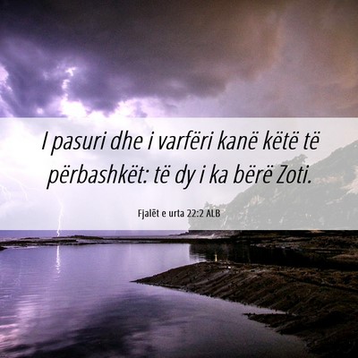 Picture 06 - Fjalët e urta 22:2 ALB - I pasuri dhe i varfëri kanë këtë të - Bible Verse Picture