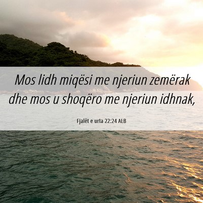 Picture 06 - Fjalët e urta 22:24 ALB - Mos lidh miqësi me njeriun zemërak dhe mos u - Bible Verse Picture