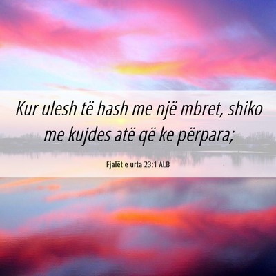 Picture 06 - Fjalët e urta 23:1 ALB - Kur ulesh të hash me një mbret, shiko me kujdes - Bible Verse Picture