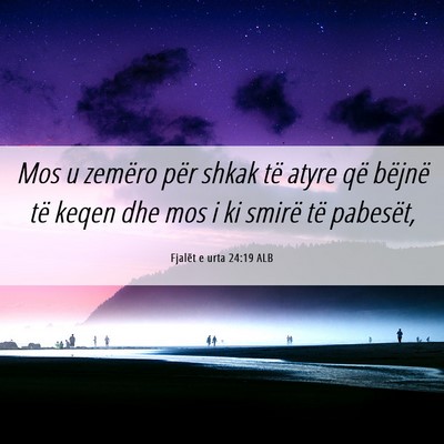 Picture 06 - Fjalët e urta 24:19 ALB - Mos u zemëro për shkak të atyre që bëjnë - Bible Verse Picture