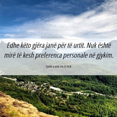 Picture 06 - Fjalët e urta 24:23 ALB - Edhe këto gjëra janë për të urtit. Nuk - Bible Verse Picture