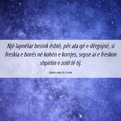 Picture 06 - Fjalët e urta 25:13 ALB - Një lajmëtar besnik është, për ata që e - Bible Verse Picture