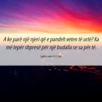 Picture 06 - Fjalët e urta 26:12 ALB - A ke parë një njeri që e pandeh veten të - Bible Verse Picture