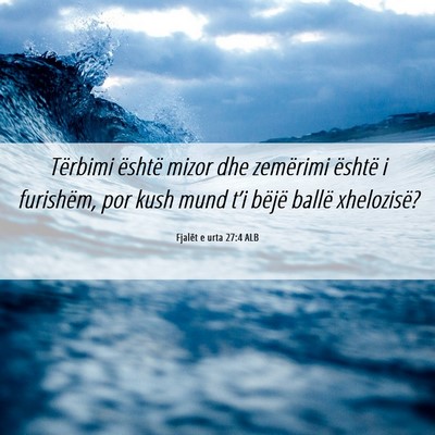 Picture 06 - Fjalët e urta 27:4 ALB - Tërbimi është mizor dhe zemërimi është i - Bible Verse Picture