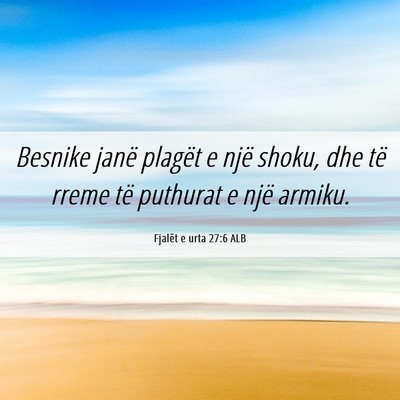 Picture 06 - Fjalët e urta 27:6 ALB - Besnike janë plagët e një shoku, dhe të rreme - Bible Verse Picture