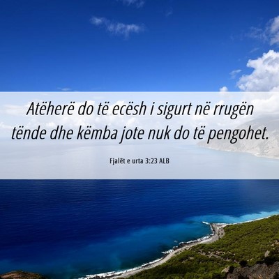 Picture 06 - Fjalët e urta 3:23 ALB - Atëherë do të ecësh i sigurt në rrugën - Bible Verse Picture