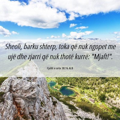 Picture 06 - Fjalët e urta 30:16 ALB - Sheoli, barku shterp, toka që nuk ngopet me ujë - Bible Verse Picture