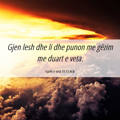 Picture 06 - Fjalët e urta 31:13 ALB - Gjen lesh dhe li dhe punon me gëzim me duart e - Bible Verse Picture