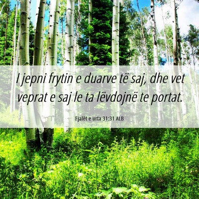 Picture 06 - Fjalët e urta 31:31 ALB - I jepni frytin e duarve të saj, dhe vet veprat e - Bible Verse Picture