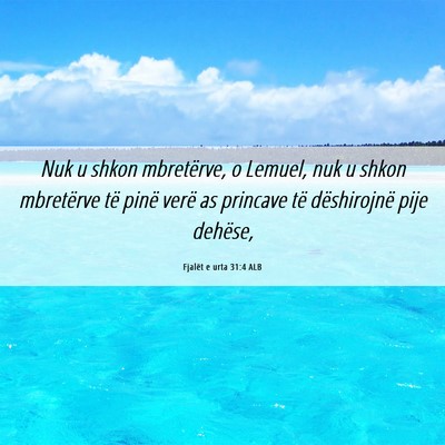 Picture 06 - Fjalët e urta 31:4 ALB - Nuk u shkon mbretërve, o Lemuel, nuk u shkon - Bible Verse Picture