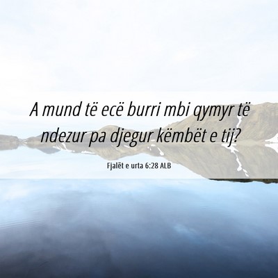 Picture 06 - Fjalët e urta 6:28 ALB - A mund të ecë burri mbi qymyr të ndezur pa - Bible Verse Picture