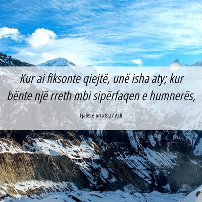 Picture 06 - Fjalët e urta 8:27 ALB - Kur ai fiksonte qiejtë, unë isha aty; kur - Bible Verse Picture