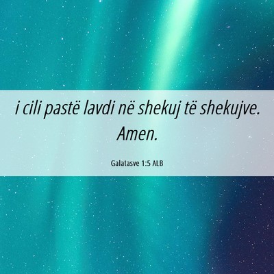 Picture 06 - Galatasve 1:5 ALB - i cili pastë lavdi në shekuj të shekujve. - Bible Verse Picture