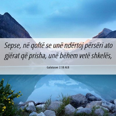 Picture 06 - Galatasve 2:18 ALB - Sepse, në qoftë se unë ndërtoj përsëri ato - Bible Verse Picture