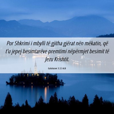 Picture 06 - Galatasve 3:22 ALB - Por Shkrimi i mbylli të gjitha gjërat nën - Bible Verse Picture
