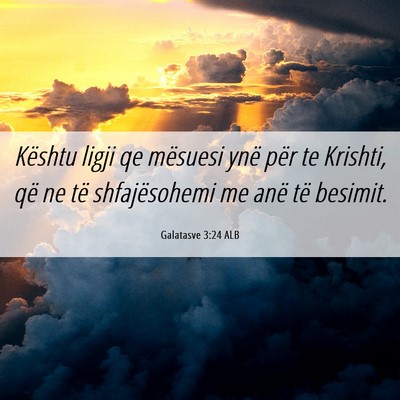 Picture 06 - Galatasve 3:24 ALB - Kështu ligji qe mësuesi ynë për te Krishti, - Bible Verse Picture