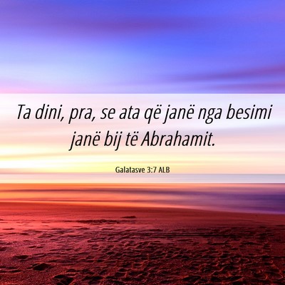 Picture 06 - Galatasve 3:7 ALB - Ta dini, pra, se ata që janë nga besimi janë - Bible Verse Picture