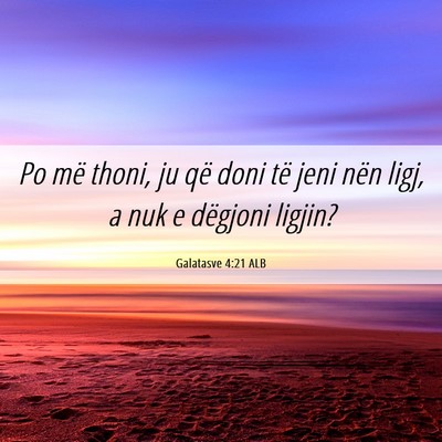 Picture 06 - Galatasve 4:21 ALB - Po më thoni, ju që doni të jeni nën ligj, a - Bible Verse Picture