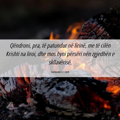 Picture 06 - Galatasve 5:1 ALB - Qëndroni, pra, të patundur në lirinë, me të - Bible Verse Picture
