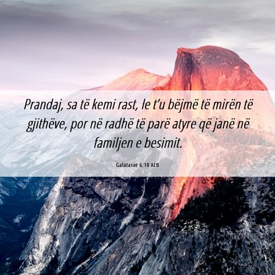 Picture 06 - Galatasve 6:10 ALB - Prandaj, sa të kemi rast, le t’u bëjmë të - Bible Verse Picture