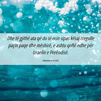 Picture 06 - Galatasve 6:16 ALB - Dhe të gjithë ata që do të ecin sipas kësaj - Bible Verse Picture