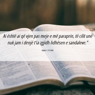 Picture 06 - Gjoni 1:27 ALB - Ai është ai që vjen pas meje e më paraprin, - Bible Verse Picture
