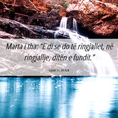 Picture 06 - Gjoni 11:24 ALB - Marta i tha: “E di se do të ringjallet, në - Bible Verse Picture