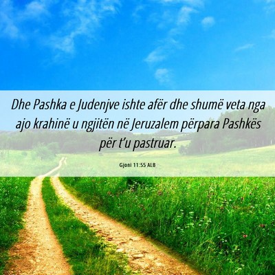 Picture 06 - Gjoni 11:55 ALB - Dhe Pashka e Judenjve ishte afër dhe shumë veta - Bible Verse Picture