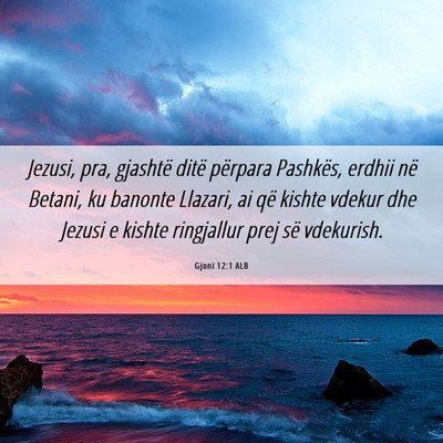 Picture 06 - Gjoni 12:1 ALB - Jezusi, pra, gjashtë ditë përpara Pashkës, - Bible Verse Picture