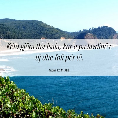 Picture 06 - Gjoni 12:41 ALB - Këto gjëra tha Isaia, kur e pa lavdinë e tij - Bible Verse Picture