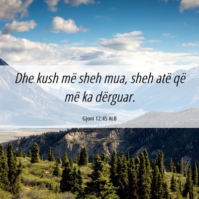 Picture 06 - Gjoni 12:45 ALB - Dhe kush më sheh mua, sheh atë që më ka - Bible Verse Picture