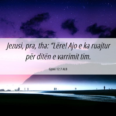 Picture 06 - Gjoni 12:7 ALB - Jezusi, pra, tha: “Lëre! Ajo e ka ruajtur për - Bible Verse Picture
