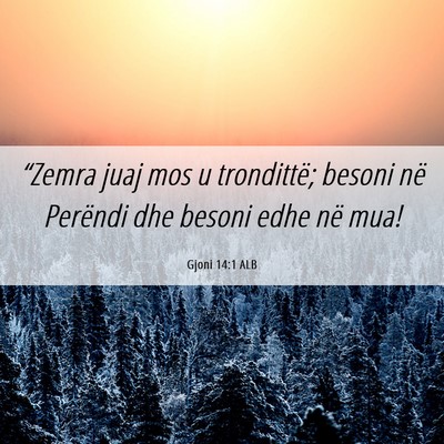 Picture 06 - Gjoni 14:1 ALB - “Zemra juaj mos u trondittë; besoni në - Bible Verse Picture