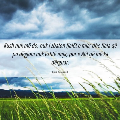 Picture 06 - Gjoni 14:24 ALB - Kush nuk më do, nuk i zbaton fjalët e mia; dhe - Bible Verse Picture