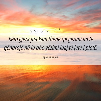 Picture 06 - Gjoni 15:11 ALB - Këto gjëra jua kam thënë që gëzimi im të - Bible Verse Picture