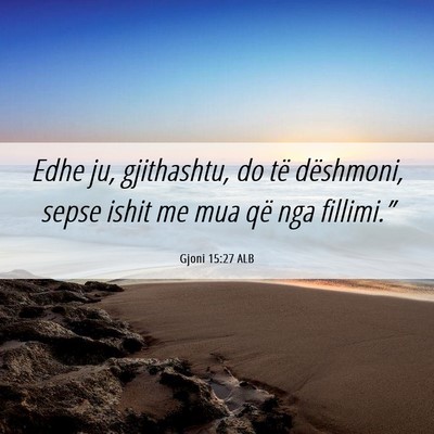 Picture 06 - Gjoni 15:27 ALB - Edhe ju, gjithashtu, do të dëshmoni, sepse - Bible Verse Picture